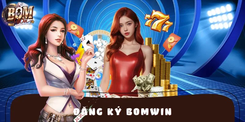 Cập Nhật Cách Đăng Ký BOMWIN Mới Nhất 2025 Cho Người Chơi