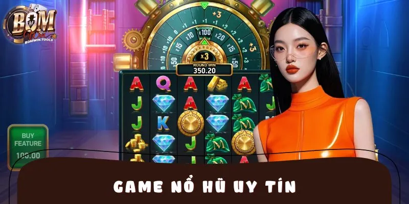 Game Nổ Hũ Uy Tín BOMWIN – Thưởng Lớn Từ Sảnh Game Đỉnh Cao