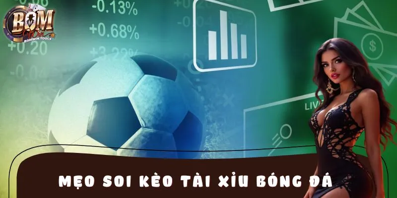 BOMWIN Hé Lộ Mẹo Soi Kèo Tài Xỉu Bóng Đá Chuẩn Tới 99%