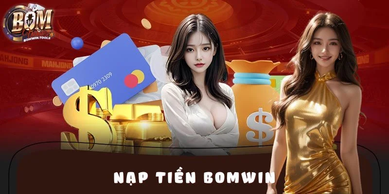 Hướng Dẫn Nạp Tiền BOMWIN Chi Tiết Và An Toàn 2025