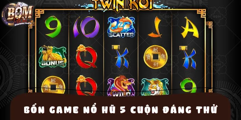 Bốn game nổ hũ 5 cuộn đáng thử nhất hiện nay