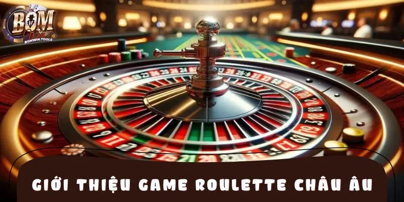 Tìm hiểu sơ lược về game Roulette Châu Âu