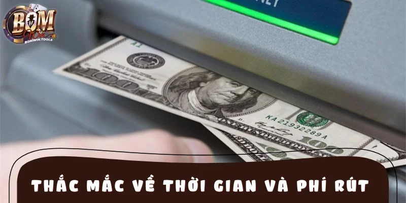Trả lời thắc mắc về thời gian và phí rút tiền BOMWIN